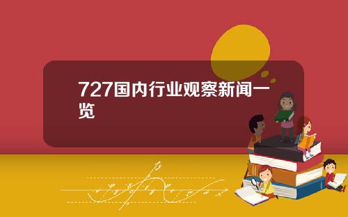 727国内行业观察新闻一览