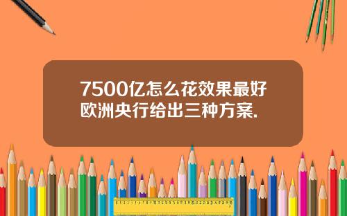 7500亿怎么花效果最好欧洲央行给出三种方案.