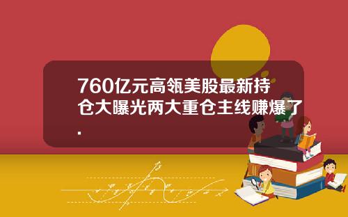 760亿元高瓴美股最新持仓大曝光两大重仓主线赚爆了.