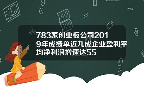 783家创业板公司2019年成绩单近九成企业盈利平均净利润增速达55