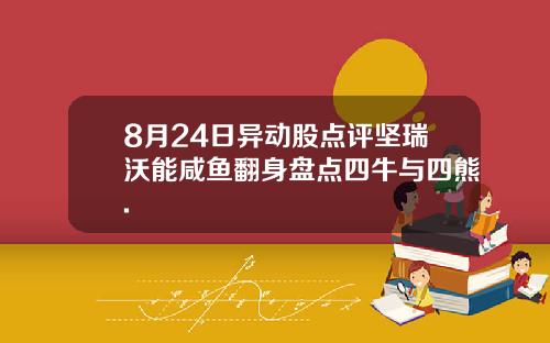 8月24日异动股点评坚瑞沃能咸鱼翻身盘点四牛与四熊.