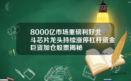 8000亿市场重磅利好北斗芯片龙头持续涨停杠杆资金巨资加仓股票揭秘
