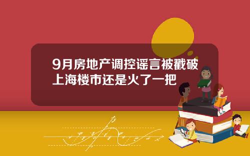 9月房地产调控谣言被戳破上海楼市还是火了一把
