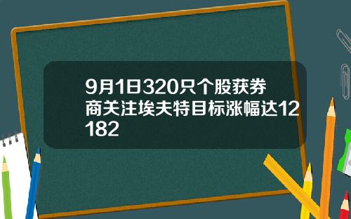 9月1日320只个股获券商关注埃夫特目标涨幅达12182