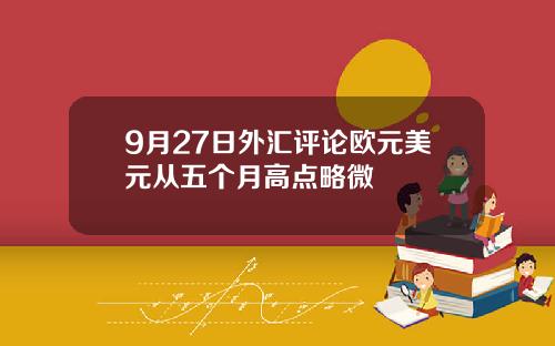 9月27日外汇评论欧元美元从五个月高点略微