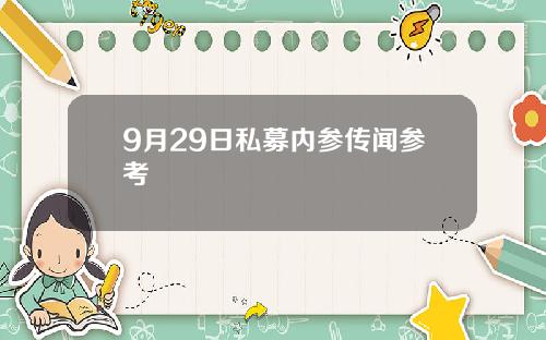 9月29日私募内参传闻参考