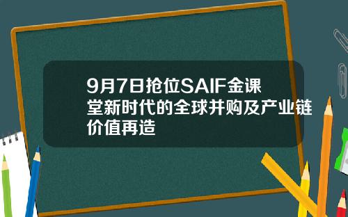 9月7日抢位SAIF金课堂新时代的全球并购及产业链价值再造