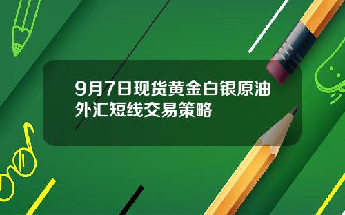 9月7日现货黄金白银原油外汇短线交易策略