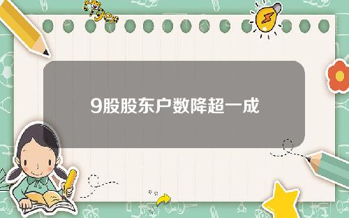 9股股东户数降超一成