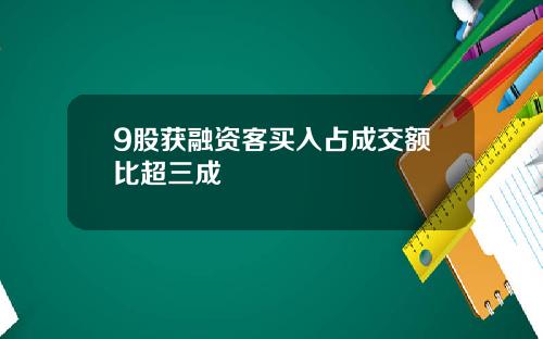 9股获融资客买入占成交额比超三成