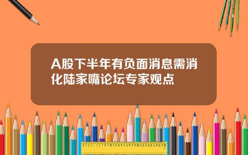 A股下半年有负面消息需消化陆家嘴论坛专家观点