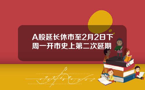 A股延长休市至2月2日下周一开市史上第二次延期