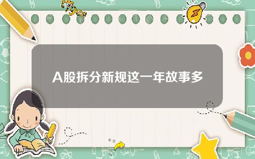 A股拆分新规这一年故事多