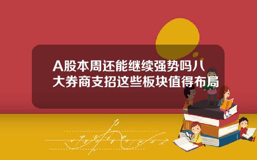 A股本周还能继续强势吗八大券商支招这些板块值得布局