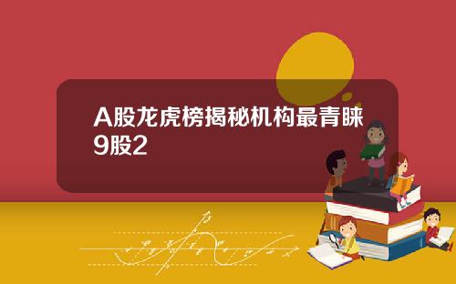 A股龙虎榜揭秘机构最青睐9股2