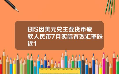 BIS因美元兑主要货币疲软人民币7月实际有效汇率跌近1