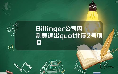 Bilfinger公司因制裁退出quot北溪2号项目