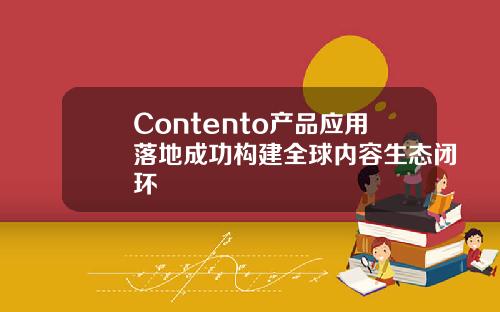 Contento产品应用落地成功构建全球内容生态闭环
