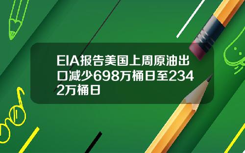 EIA报告美国上周原油出口减少698万桶日至2342万桶日