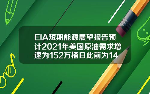 EIA短期能源展望报告预计2021年美国原油需求增速为152万桶日此前为149万桶日