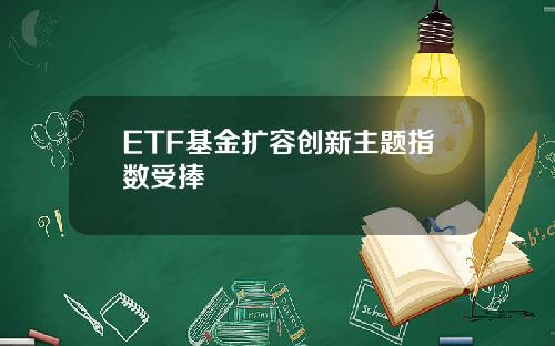 ETF基金扩容创新主题指数受捧