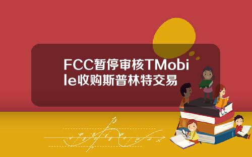 FCC暂停审核TMobile收购斯普林特交易