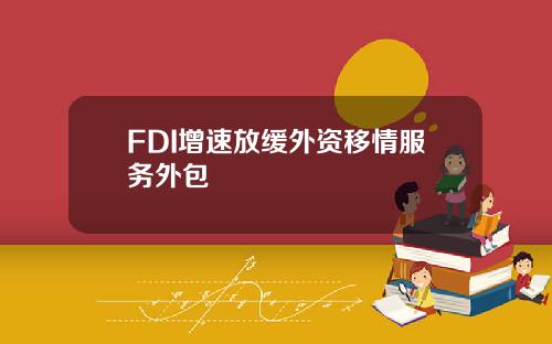FDI增速放缓外资移情服务外包