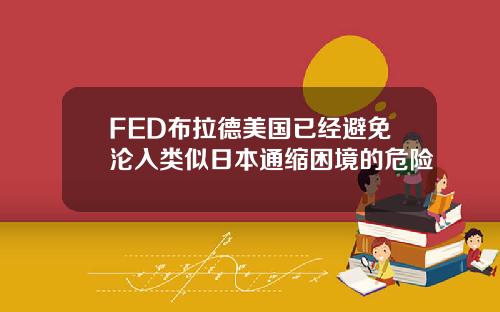 FED布拉德美国已经避免沦入类似日本通缩困境的危险