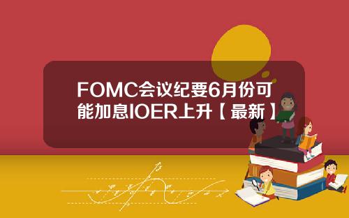 FOMC会议纪要6月份可能加息IOER上升【最新】