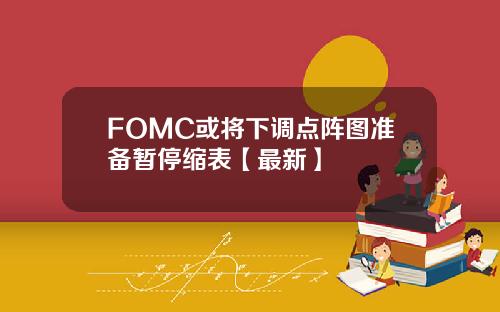 FOMC或将下调点阵图准备暂停缩表【最新】