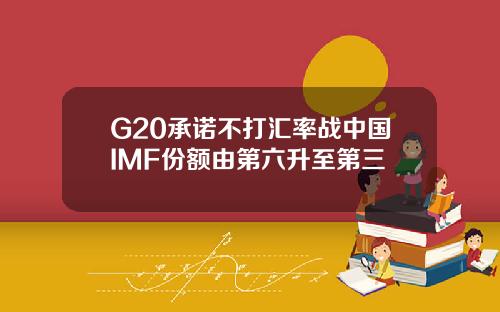 G20承诺不打汇率战中国IMF份额由第六升至第三