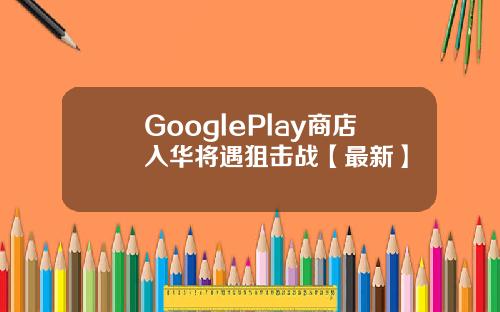 GooglePlay商店入华将遇狙击战【最新】
