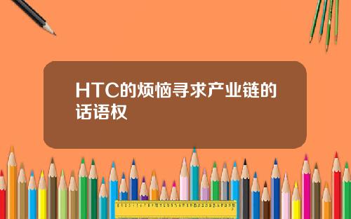 HTC的烦恼寻求产业链的话语权