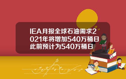 IEA月报全球石油需求2021年将增加540万桶日此前预计为540万桶日