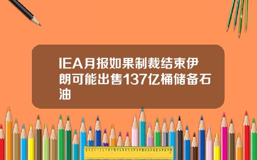 IEA月报如果制裁结束伊朗可能出售137亿桶储备石油