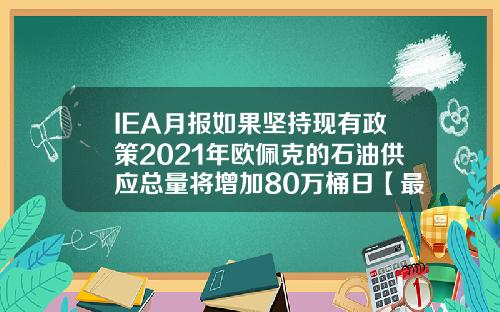 IEA月报如果坚持现有政策2021年欧佩克的石油供应总量将增加80万桶日【最新】