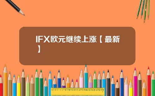 IFX欧元继续上涨【最新】