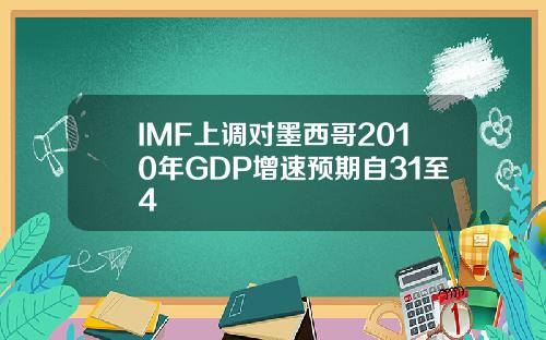IMF上调对墨西哥2010年GDP增速预期自31至4