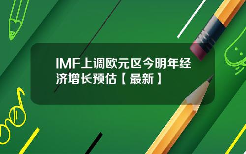 IMF上调欧元区今明年经济增长预估【最新】