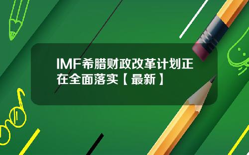 IMF希腊财政改革计划正在全面落实【最新】