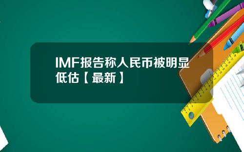 IMF报告称人民币被明显低估【最新】