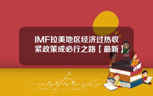 IMF拉美地区经济过热收紧政策成必行之路【最新】