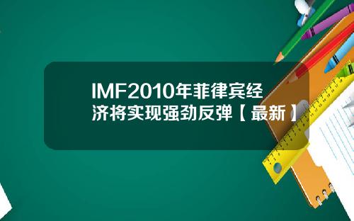 IMF2010年菲律宾经济将实现强劲反弹【最新】