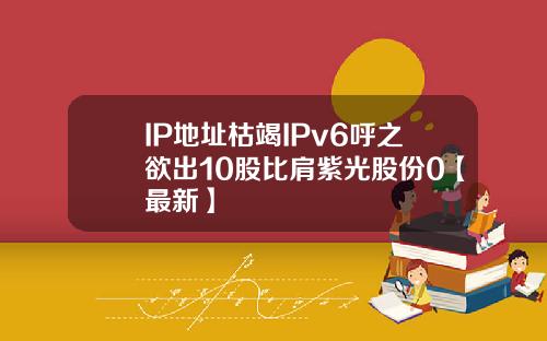 IP地址枯竭IPv6呼之欲出10股比肩紫光股份0【最新】