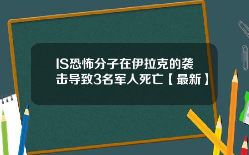 IS恐怖分子在伊拉克的袭击导致3名军人死亡【最新】