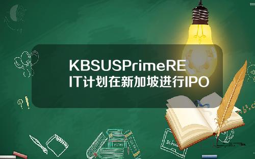 KBSUSPrimeREIT计划在新加坡进行IPO