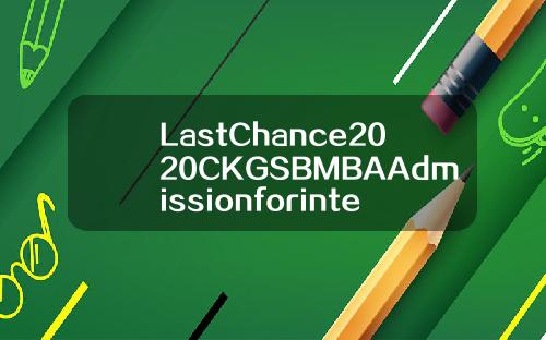 LastChance2020CKGSBMBAAdmissionforinternationalstudents