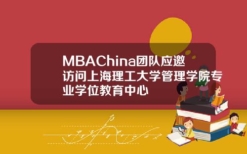 MBAChina团队应邀访问上海理工大学管理学院专业学位教育中心