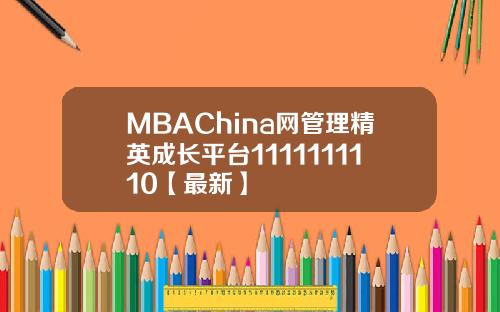 MBAChina网管理精英成长平台1111111110【最新】