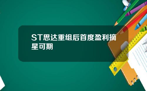 ST思达重组后首度盈利摘星可期